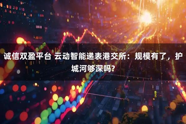 诚信双盈平台 云动智能递表港交所：规模有了，护城河够深吗?